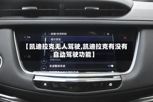 【凯迪拉克无人驾驶,凯迪拉克有没有自动驾驶功能】-第1张图片
