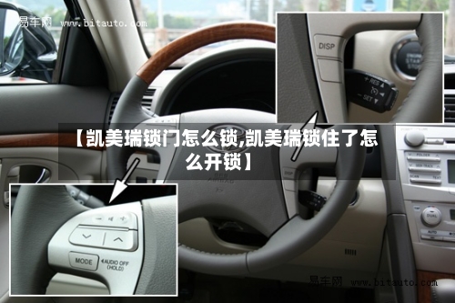 【凯美瑞锁门怎么锁,凯美瑞锁住了怎么开锁】-第1张图片