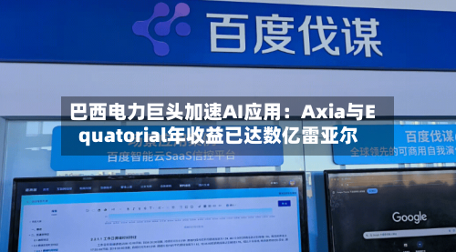 巴西电力巨头加速AI应用：Axia与Equatorial年收益已达数亿雷亚尔-第1张图片