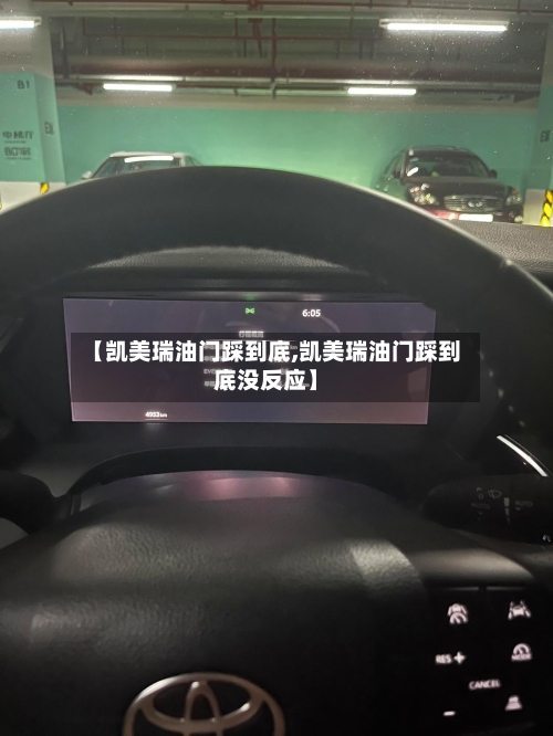 【凯美瑞油门踩到底,凯美瑞油门踩到底没反应】-第1张图片