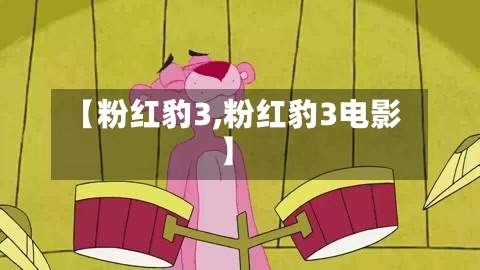 【粉红豹3,粉红豹3电影】-第1张图片