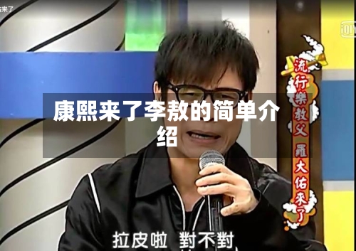 康熙来了李敖的简单介绍-第3张图片