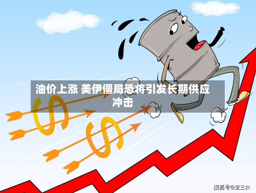 油价上涨 美伊僵局恐将引发长期供应冲击-第2张图片