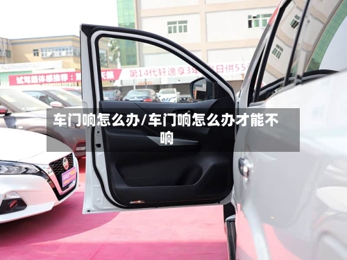 车门响怎么办/车门响怎么办才能不响-第2张图片