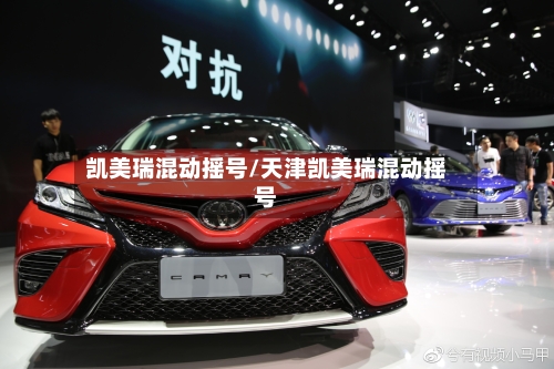 凯美瑞混动摇号/天津凯美瑞混动摇号-第1张图片