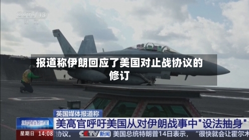 报道称伊朗回应了美国对止战协议的修订-第1张图片