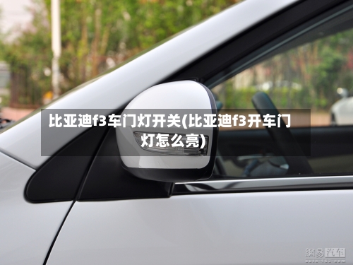 比亚迪f3车门灯开关(比亚迪f3开车门灯怎么亮)-第1张图片