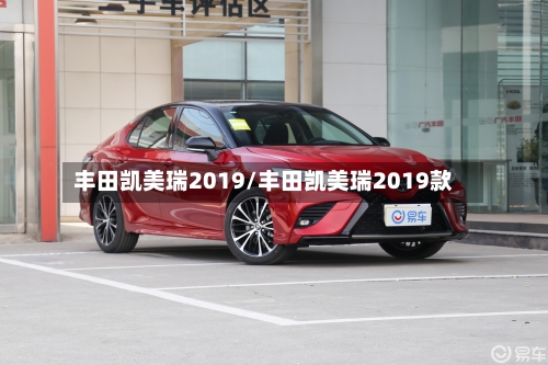丰田凯美瑞2019/丰田凯美瑞2019款-第1张图片
