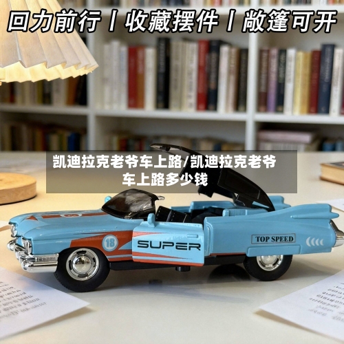凯迪拉克老爷车上路/凯迪拉克老爷车上路多少钱-第1张图片