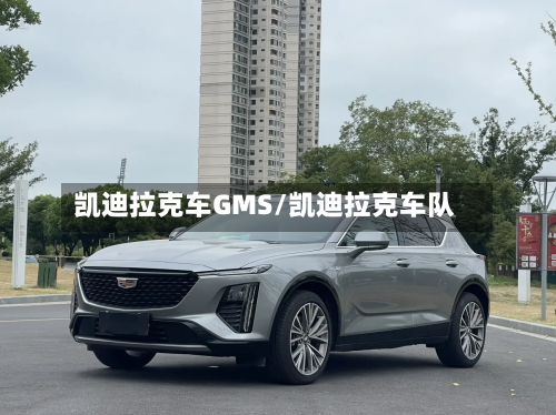 凯迪拉克车GMS/凯迪拉克车队-第1张图片