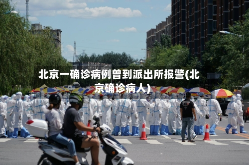 北京一确诊病例曾到派出所报警(北京确诊病人)-第1张图片