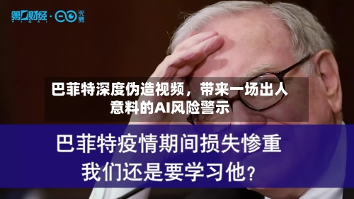 巴菲特深度伪造视频	，带来一场出人意料的AI风险警示-第1张图片