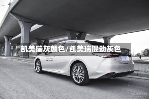 凯美瑞灰颜色/凯美瑞混动灰色-第1张图片