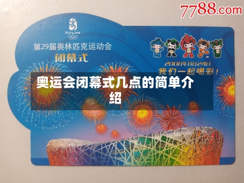 奥运会闭幕式几点的简单介绍-第1张图片
