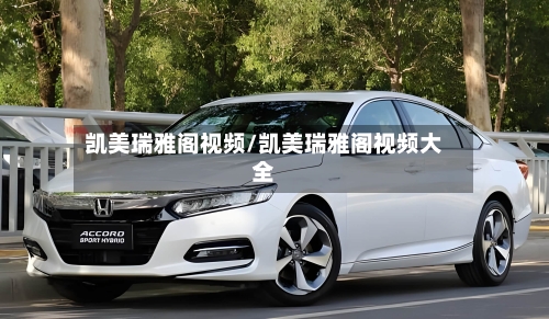 凯美瑞雅阁视频/凯美瑞雅阁视频大全-第1张图片