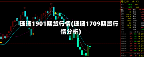 玻璃1901期货行情(玻璃1709期货行情分析)-第1张图片