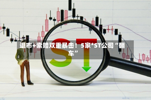 退市+索赔双重暴击！5家*ST公司“翻车”-第3张图片