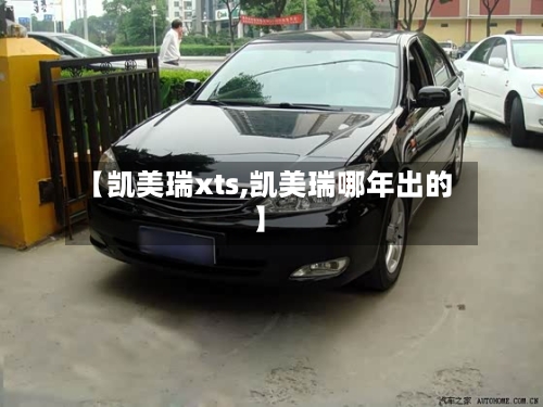 【凯美瑞xts,凯美瑞哪年出的】-第1张图片