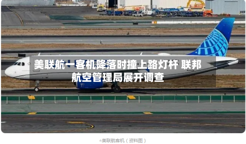 美联航一客机降落时撞上路灯杆 联邦航空管理局展开调查-第2张图片