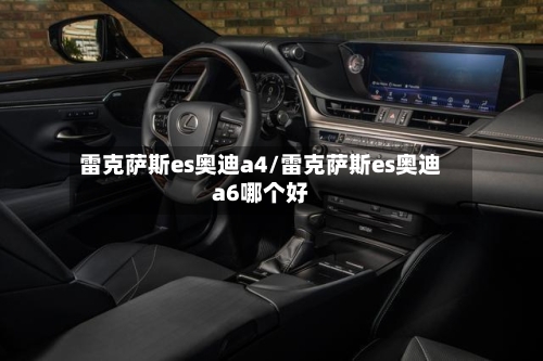 雷克萨斯es奥迪a4/雷克萨斯es奥迪a6哪个好-第1张图片