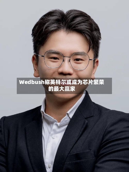 Wedbush称英特尔或成为芯片繁荣的最大赢家-第2张图片