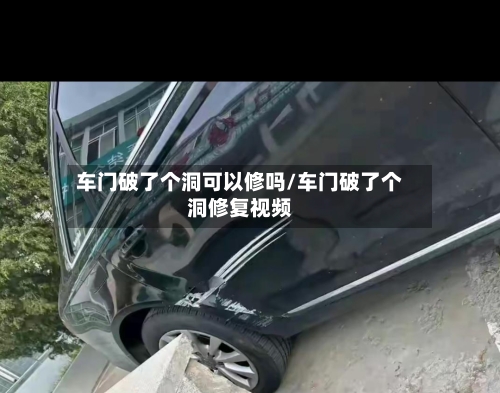车门破了个洞可以修吗/车门破了个洞修复视频-第1张图片