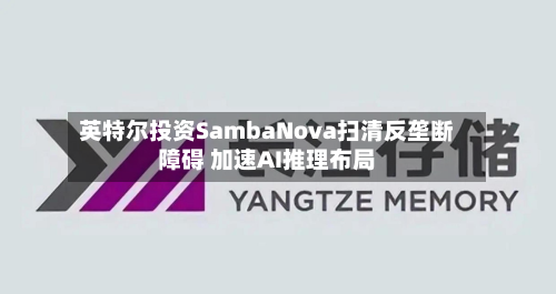 英特尔投资SambaNova扫清反垄断障碍 加速AI推理布局-第1张图片