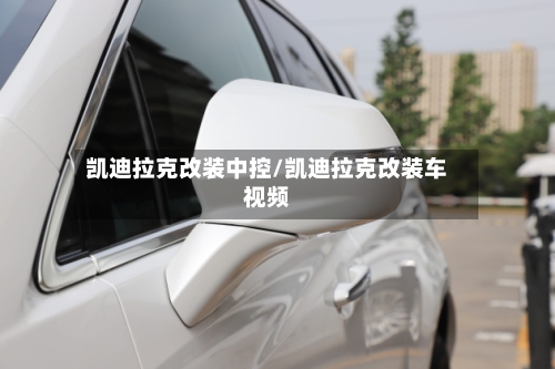 凯迪拉克改装中控/凯迪拉克改装车视频-第2张图片
