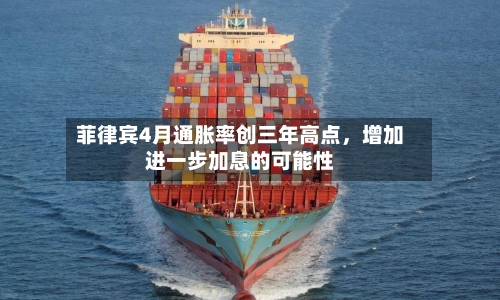 菲律宾4月通胀率创三年高点，增加进一步加息的可能性-第2张图片