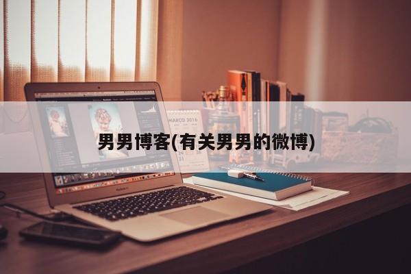男男博客(有关男男的微博)
