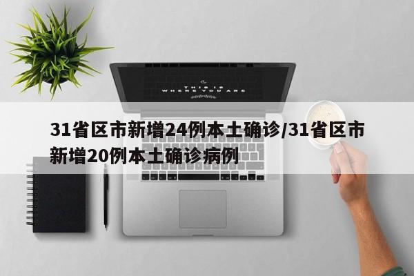 31省区市新增24例本土确诊/31省区市新增20例本土确诊病例