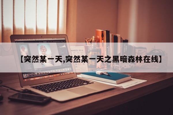 【突然某一天,突然某一天之黑暗森林在线】