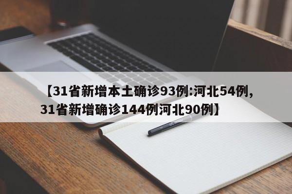【31省新增本土确诊93例:河北54例,31省新增确诊144例河北90例】