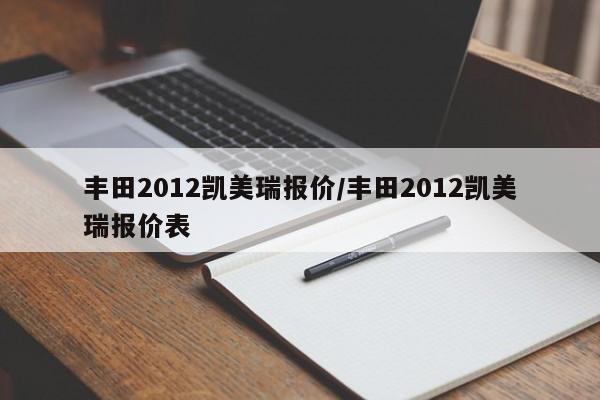 丰田2012凯美瑞报价/丰田2012凯美瑞报价表
