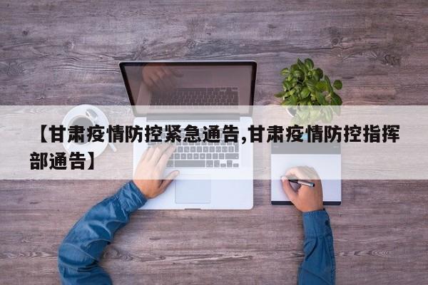 【甘肃疫情防控紧急通告,甘肃疫情防控指挥部通告】