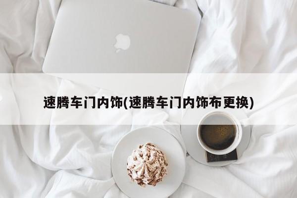 速腾车门内饰(速腾车门内饰布更换)