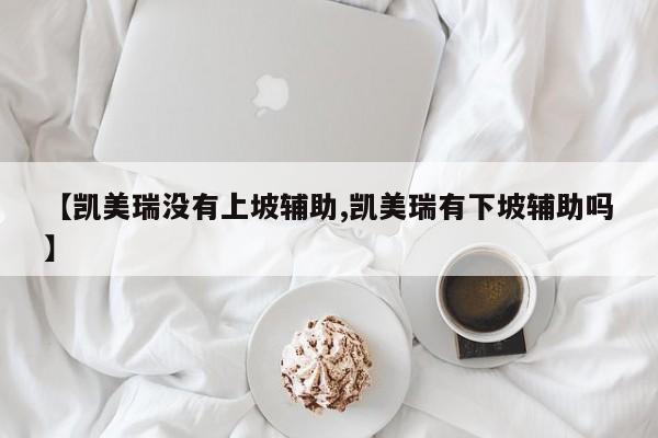 【凯美瑞没有上坡辅助,凯美瑞有下坡辅助吗】