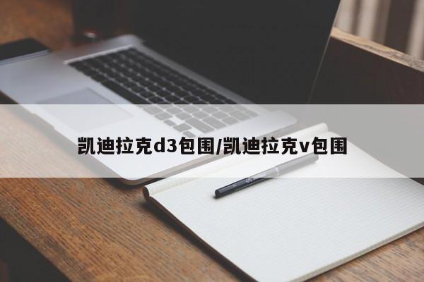 凯迪拉克d3包围/凯迪拉克v包围