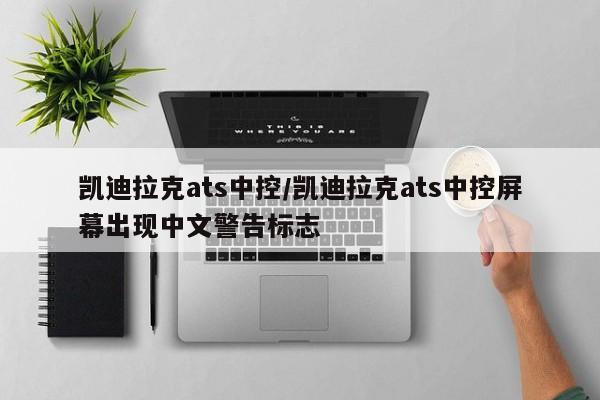 凯迪拉克ats中控/凯迪拉克ats中控屏幕出现中文警告标志
