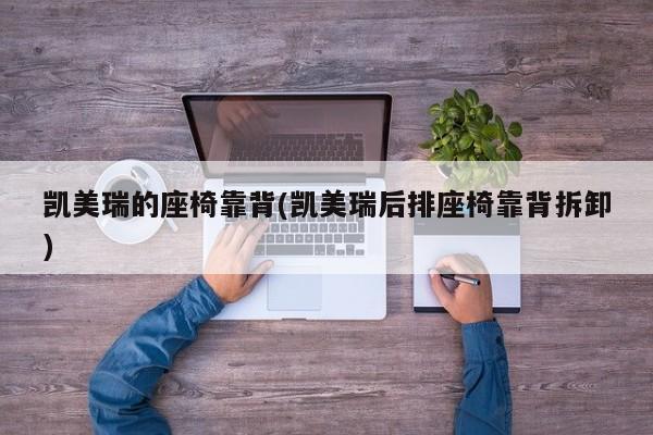 凯美瑞的座椅靠背(凯美瑞后排座椅靠背拆卸)