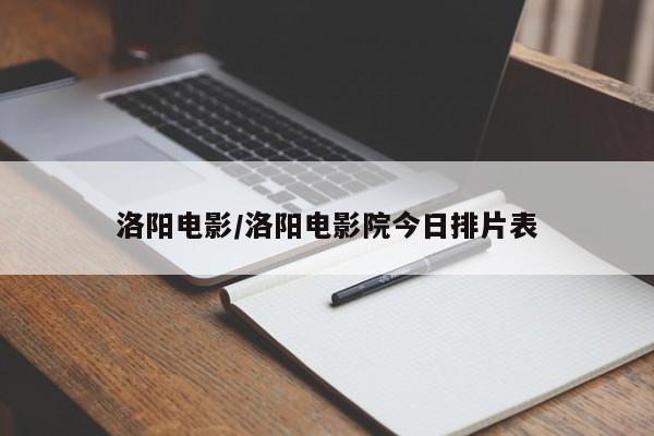 洛阳电影/洛阳电影院今日排片表