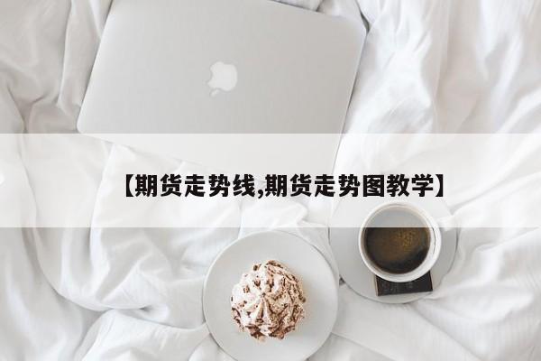 【期货走势线,期货走势图教学】