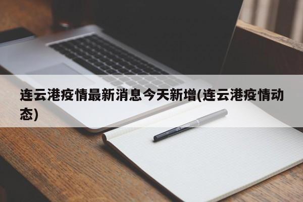 连云港疫情最新消息今天新增(连云港疫情动态)