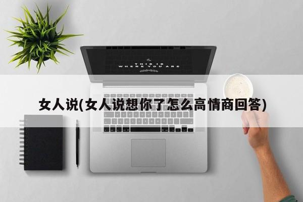 女人说(女人说想你了怎么高情商回答)