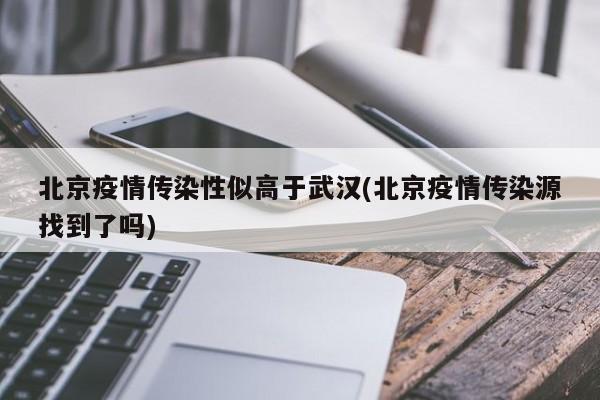 北京疫情传染性似高于武汉(北京疫情传染源找到了吗)