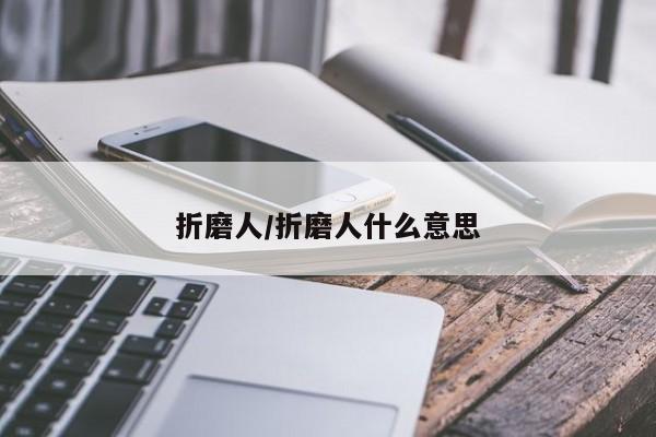 折磨人/折磨人什么意思